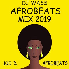 AFROBEATS MIX 2019 | 100 % AFROBEATS - [DJWASS]