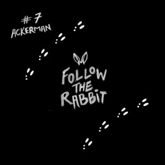 Follow The Rabbit #7 -AckerMan