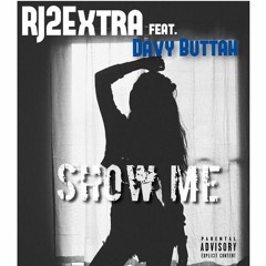 Rj2extra - Show me feat.( Davy Buttah)