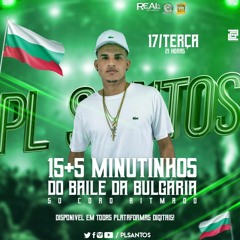 SEQUÊNCIA 15+5 MINUTINHOS DO BAILE DA BULGÁRIA HITMAKE DA BULGÁRIA (( DJ PL SANTOS ))