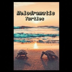 Melodramatic Turtles