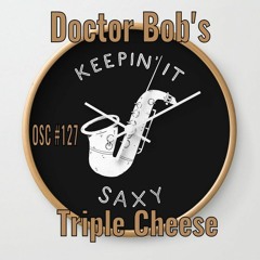 DoctorBob - Keepin' it Saxy  - OSC #127 Triple Cheese (Uhe)