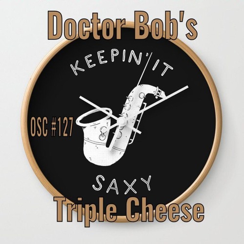 DoctorBob - Keepin' it Saxy  - OSC #127 Triple Cheese (Uhe)