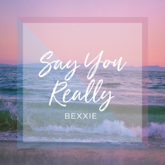 Say You Really (OUT NOW)