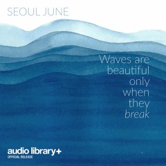 Waves Are Beautiful Only When They Break - Seoul June | Free Background Music | A.L Release