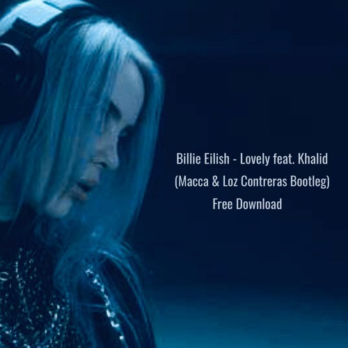 Stream Billie Eilish - Lovely (feat. Khalid) (Macca & Loz Contreras  Bootleg) by Macca & Loz Contreras | Listen online for free on SoundCloud