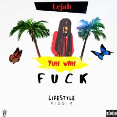 Lejah X Yuh Wah Fuck (Lifestyle Riddim)