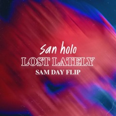 San Holo - Lost Lately (Sam Day Flip)