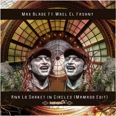 Max Blade Ft.Wael El Fashny - Ana Lo Shaket In Circles (Mamado Edit)