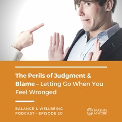 20. The Perils of Judgment and Blame – How to Let Go when You Feel Wronged - Episode 20