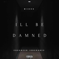 WICKED - ILL BE DAMNED FT. ENHANCED IGNORANCE