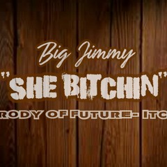 Big Jimmy- She Bitchin' (Parody Of Future Itchin)