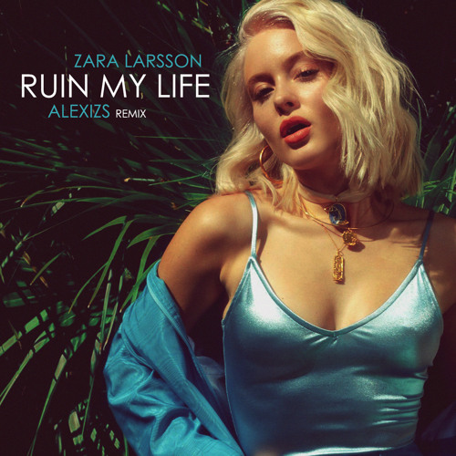 Stream Zara Larsson - Ruin My Life (ALEXIZS Remix) by ALEXIZS | Listen  online for free on SoundCloud
