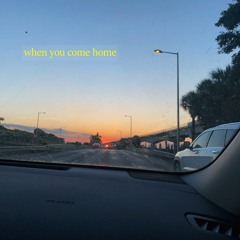 when you come home