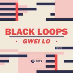 Black Loops - Gwei Lo [PETS106]