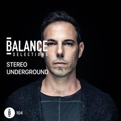 Balance Selections 104: Stereo Underground