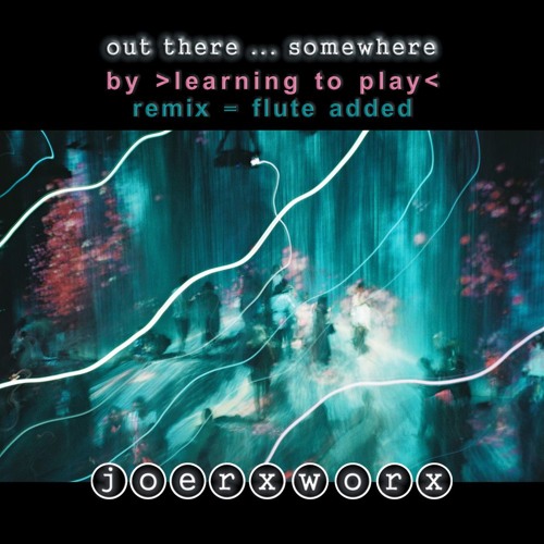 out there ... somewhere // by learning to play - remix = flute added