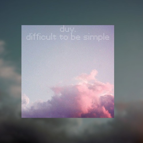 duy. - difficult to be simple