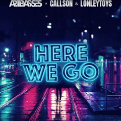 ARTBASSES X Callson & Lonleytoys - Here We Go (Orginal Mix)