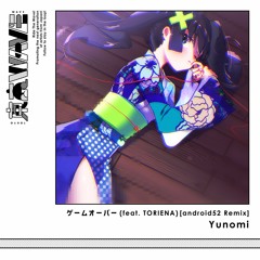 Yunomi - ゲームオーバー (feat. TORIENA) [android52 Remix]