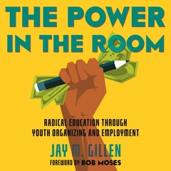A Selection from "The Power in the Room: Radical Education Through Youth Organizing and Employment"