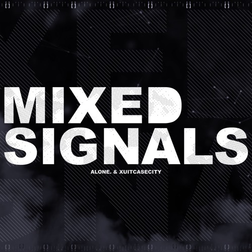 Mixed Signals (with Xuitcasecity)