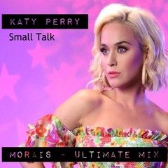 KATY PARRY - SMALL TALK - MORAIS ULTIMATE MIX