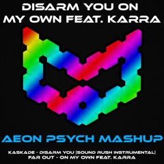 Kaskade vs. Soundrush vs Far Out Feat. Karra - Disarm You vs On My Own [Aeon Psych Mashup]