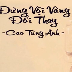 Đừng Vội Vàng Đổi Thay- Cao Tùng Anh  MV Lyrics HD ❤️