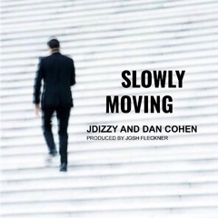 Slowly Moving (ft. Dan Cohen and Jdizzy)