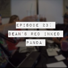 Episode 23: Dean’s Red Inked Panda