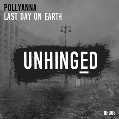 POLLYANNA - Last Day On Earth [UNHINGED 006] **FREE DOWNLOAD**