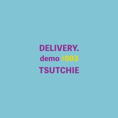 TSUTCHIE / DELIVERY demo #003