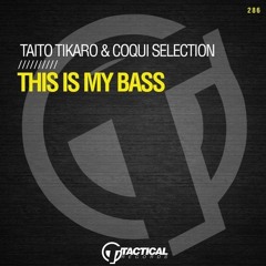 Taito Tikaro & Coqui Selection "THIS IS MY BASS" (Tactical) Top100 Beatport
