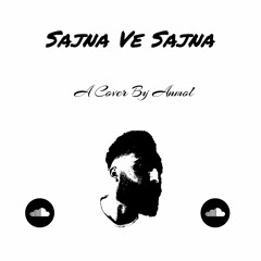Sajna Ve Sajna - Cover By Anmol