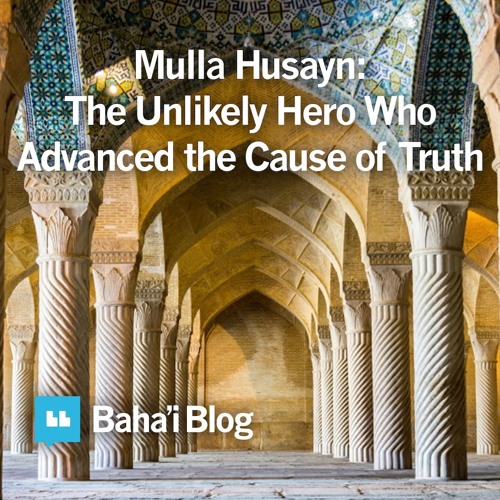 Mulla Husayn: The Unlikely Hero Who Advanced The Cause Of Truth