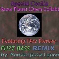 Special Cecilia - Same Planet (Open Collab) Featuring Doc Heresy [Meezerpocalypse Fuzz Bass Remix]