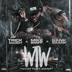 Mike Smiff x Trick Daddy x Gank Gaank WHAT THEY WANT