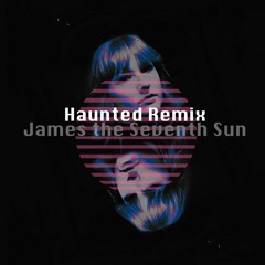 Haunted - James the Seventh Son (Remix)