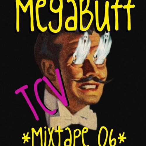 MEGABUFF MIXTAPE 06: TCV