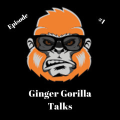 Episode 1 Ginger Gorilla Talks