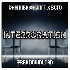 CHAIMBA X YUNIT X ECTO - INTERROGATION (FREE DOWNLOAD)[DIRECT DL]