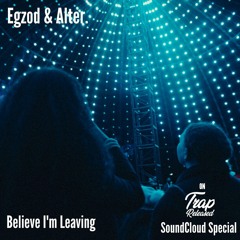 Egzod & Alter. - Believe I'm Leaving