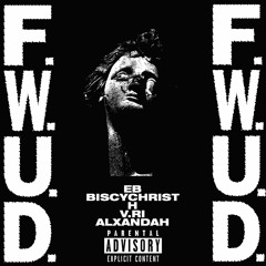 F.W.U.D. (feat. Alxandah, BiscyChrist, H & V.RI)