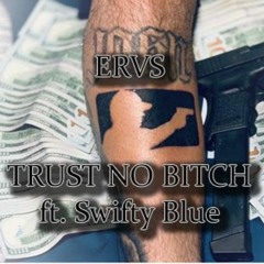 Ervs X SWIFTY BLUE - Trust No Bitch