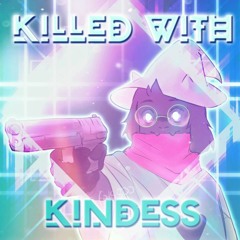 KILLED WITH KINDNESS ft.Cynical