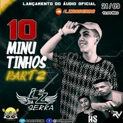 10 MINUTINHOS PARTE 2 + EXTRA [ DJ LZ DA SERRA] Dj's RV & AS DA SERRA MEGA DANÇANTE!!!
