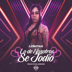 Lobiitah - Lo De Nosotros Se Jodio