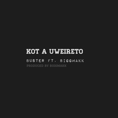 Kot A Uweireto - Buster ft. Biggmakk