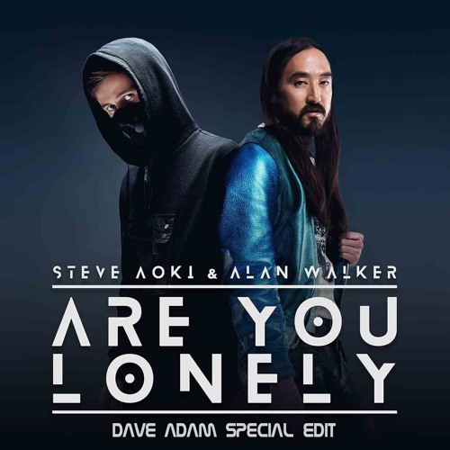 Steve Aoki & Alan Walker - Are You Lonely (Dave Adam Special Edit)